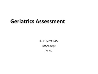 K. PUVIYARASI
MSN dept
MNC
Geriatrics Assessment
 