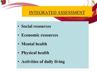 INTEGRATED ASSESSMENT
• Social resources
• Economic resources
• Mental health
• Physical health
• Activities of daily living
 