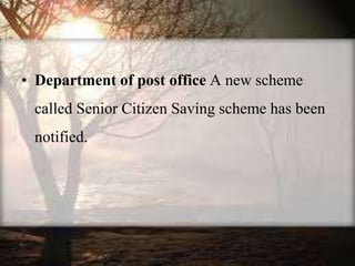 • Department of post office A new scheme
called Senior Citizen Saving scheme has been
notified.
 