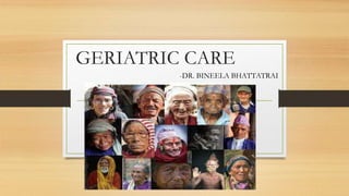 GERIATRIC CARE
-DR. BINEELA BHATTATRAI
 