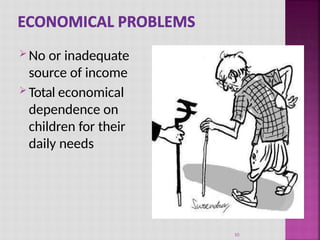  No or inadequate
source of income
 Total economical
dependence on
children for their
daily needs
10
 
