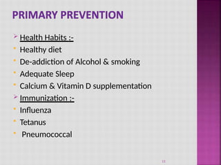  Health Habits :-
 Healthy diet
 De-addiction of Alcohol & smoking
 Adequate Sleep
 Calcium & Vitamin D supplementation
 Immunization :-
 Influenza
 Tetanus
 Pneumococcal
13
 