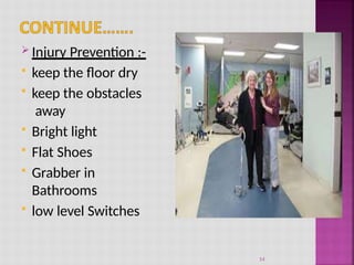  Injury Prevention :-
 keep the floor dry
 keep the obstacles
away
 Bright light
 Flat Shoes
 Grabber in
Bathrooms
 low level Switches
14
 