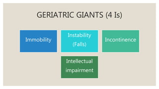 GERIATRIC GIANTS (4 Is)
Immobility
Instability
(Falls)
Incontinence
Intellectual
impairment
 