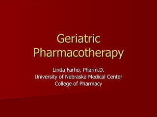 Geriatric Pharmacotherapy Linda Farho, Pharm.D. University of Nebraska Medical Center College of Pharmacy 
