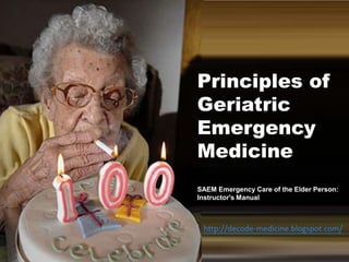 Principles of Geriatric Emergency Medicine SAEM Emergency Care of the Elder Person:  Instructor's Manual http://decode-medicine.blogspot.com/ 