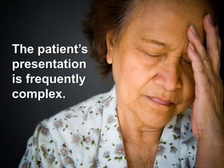 The patient’s presentation is frequently complex.<br />