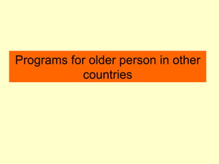 Programs for older person in other
           countries
 
