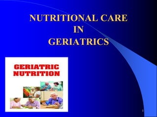 NUTRITIONAL CARE
IN
GERIATRICS
1
 