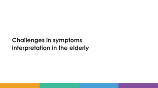 Challenges in symptoms
interpretation in the elderly
 