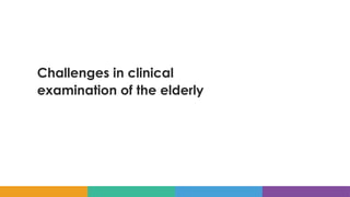 Challenges in clinical
examination of the elderly
 