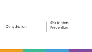 Dehydration
Risk factors
Prevention
 
