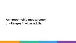 Anthropometric measurement
challenges in older adults
 