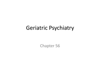 Geriatric Psychiatry
Chapter 56
 