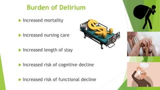 Burden of Delirium
 Increased mortality
 Increased nursing care
 Increased length of stay
 Increased risk of cognitive decline
 Increased risk of functional decline
 