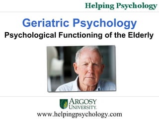 www.helpingpsychology.com Geriatric Psychology Psychological Functioning of the Elderly 