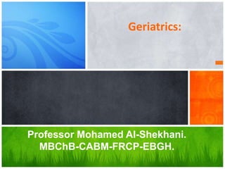 Professor Mohamed Al-Shekhani.
MBChB-CABM-FRCP-EBGH.
Geriatrics:
 