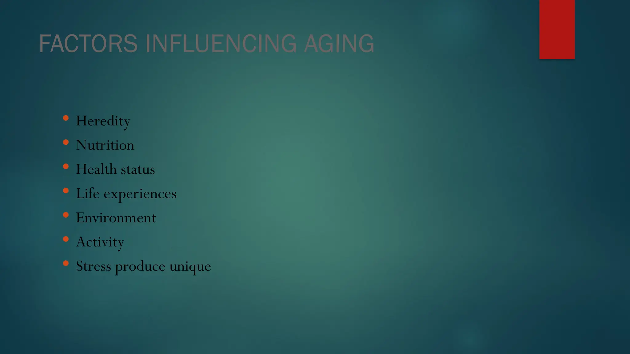 FACTORS INFLUENCING AGING
 Heredity
 Nutrition
 Health status
 Life experiences
 Environment
 Activity
 Stress produce unique
 