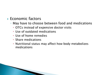  Economic factors
◦ May have to choose between food and medications
 OTCs instead of expensive doctor visits
 Use of ou...