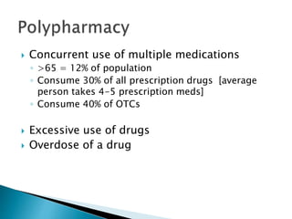  Concurrent use of multiple medications
◦ >65 = 12% of population
◦ Consume 30% of all prescription drugs [average
person...