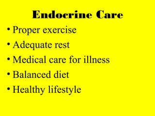 Endocrine Care
• Proper exercise
• Adequate rest
• Medical care for illness
• Balanced diet
• Healthy lifestyle
 