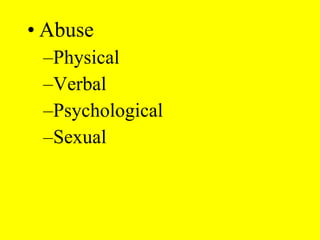 • Abuse
–Physical
–Verbal
–Psychological
–Sexual
 