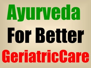 Ayurveda
For Better
GeriatricCare
 