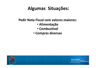 Pedir Nota Fiscal com valores maiores:
• Alimentação
• Combustível
• Compras diversas
Algumas Situações:
 