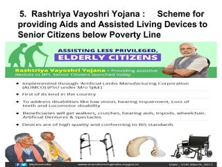 5. Rashtriya Vayoshri Yojana : Scheme for
providing Aids and Assisted Living Devices to
Senior Citizens below Poverty Line
 