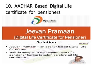 10. AADHAR Based Digital Life
certificate for pensioners
 