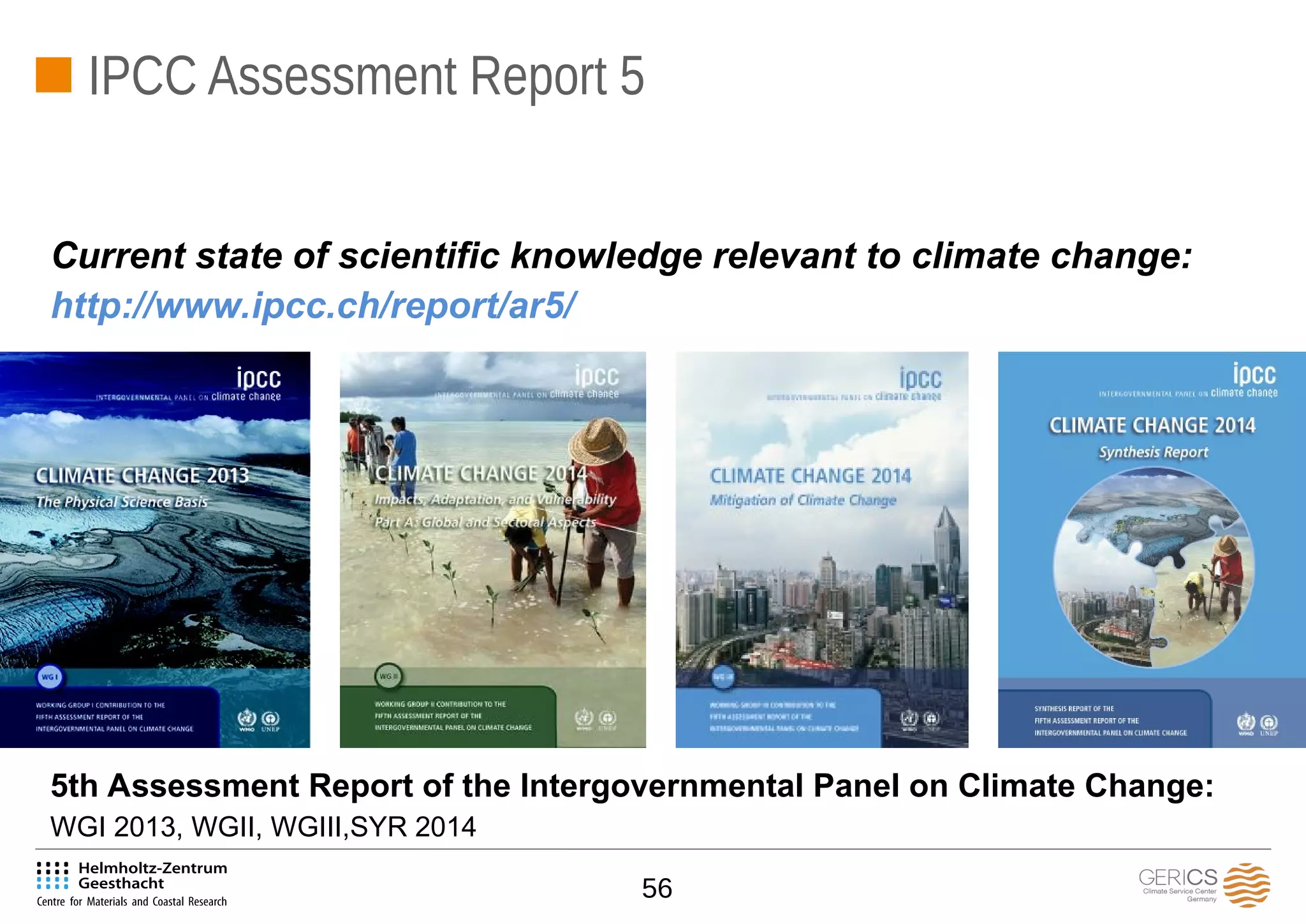 56
Current state of scientific knowledge relevant to climate change:
http://www.ipcc.ch/report/ar5/
5th Assessment Report of the Intergovernmental Panel on Climate Change:
WGI 2013, WGII, WGIII,SYR 2014
IPCC Assessment Report 5
 