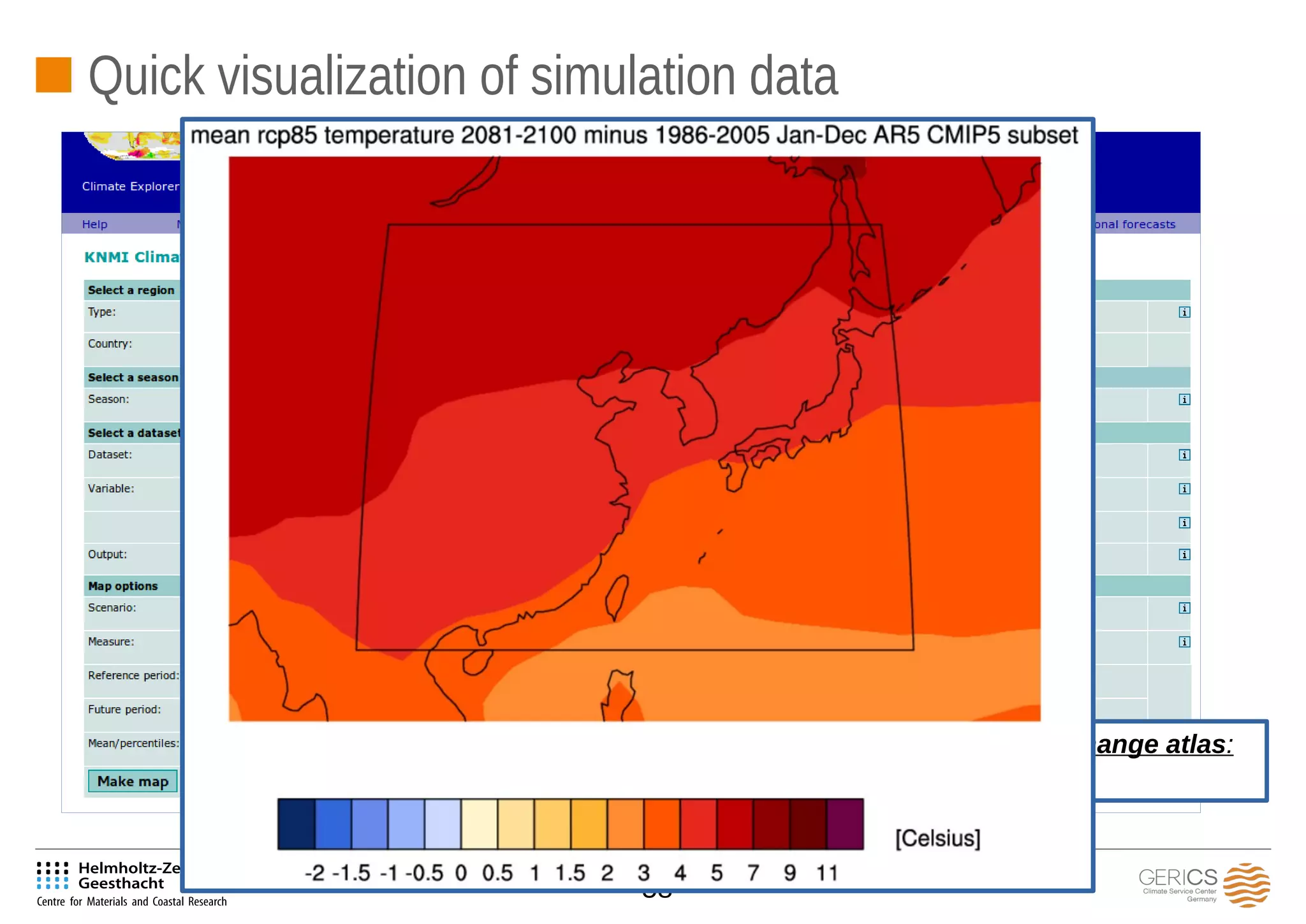 58
Quick visualization of simulation data
Monthly values can easily be accessed by KNMI climate change atlas:
http://climexp.knmi.nl/plot_atlas_form.py
 