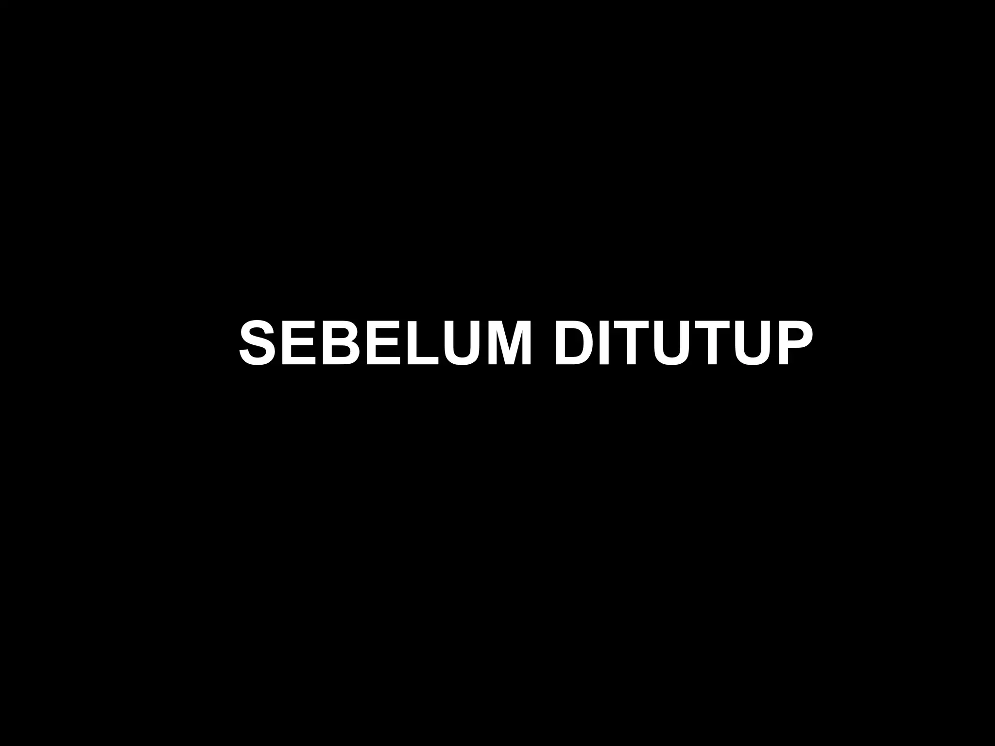 SEBELUM DITUTUP 