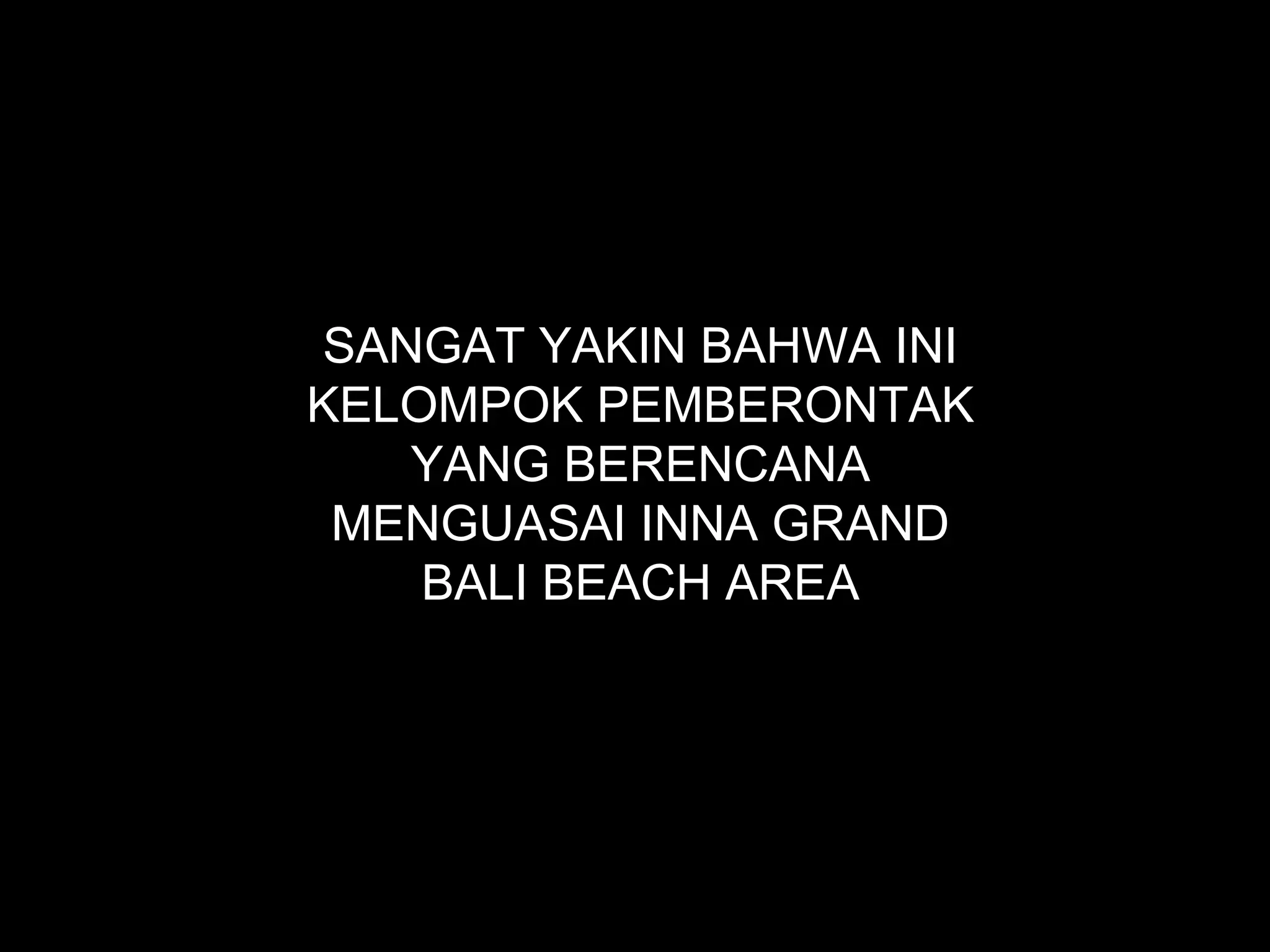 SANGAT YAKIN BAHWA INI KELOMPOK PEMBERONTAK YANG BERENCANA MENGUASAI INNA GRAND BALI BEACH AREA 