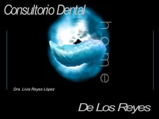 Consultorio Dental De Los Reyes Dra. Livia Reyes López 