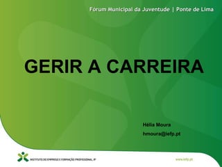 Hélia Moura [email_address] GERIR A CARREIRA Fórum Municipal da Juventude | Ponte de Lima 