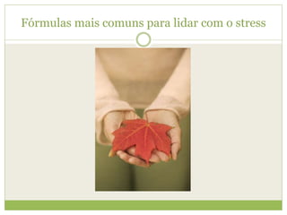 Fórmulas mais comuns para lidar com o stress
 