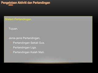 Sistem Pertandingan.


• Tujuan.


• Jenis-jenis Pertandingan.
   • Pertandingan Sekali Gus.
   • Pertandingan Liga.
   • Pertandingan Kalah Mati.
 