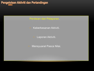Penilaian dan Pelaporan.


• Keberkesanan Aktiviti.


   • Laporan Aktiviti.


• Mensyuarat Pasca Nilai.
 