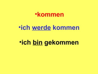 kommen ich werde kommen ich bin gekommen
