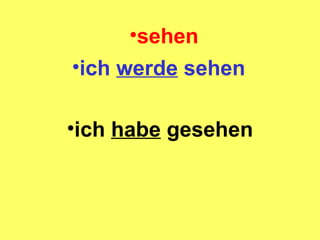 sehen ich werde sehen ich habe gesehen