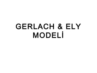 GERLACH & ELY
MODELİ
 