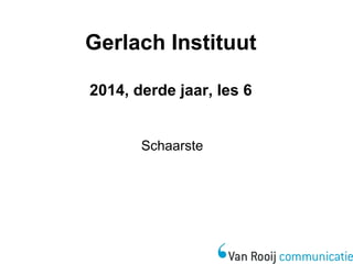 Gerlach Instituut 
2014, derde jaar, les 6 
Schaarste 
 