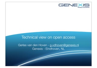 Technical view on open access
Gerlas van den Hoven - g.vdhoven@genexis.nl
          Genexis - Eindhoven, NL
 