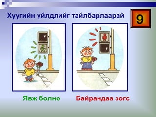 Хүүгийн үйлдлийг тайлбарлаарай

Явж болно

Байрандаа зогс

9

 