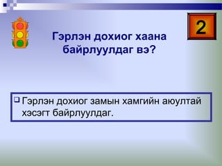 Гэрлэн дохиог хаана
байрлуулдаг вэ?

 Гэрлэн

2

дохиог замын хамгийн аюултай
хэсэгт байрлуулдаг.

 