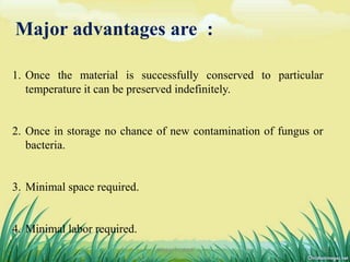 Major advantages are :
1. Once the material is successfully conserved to particular
temperature it can be preserved indefinitely.
2. Once in storage no chance of new contamination of fungus or
bacteria.
3. Minimal space required.
4. Minimal labor required.
25DHIRAJ POWAR
 
