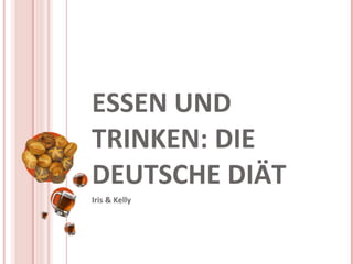 ESSEN UND TRINKEN: DIE DEUTSCHE DIÄT Iris & Kelly 