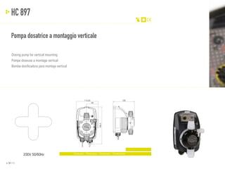 HC 897
Pompa dosatrice a montaggio verticale
Dosing pump for vertical mounting
Pompe doseuse a montage vertical
Bomba dosificadora para montaje vertical

112,25

128

188,3

60

230V 50/60Hz
p. 52 / 53

Dimensioni - Dimensions - Dimensions - Dimensiones

 