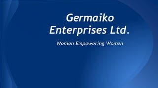 Germaiko
Enterprises Ltd.
Women Empowering Women
 